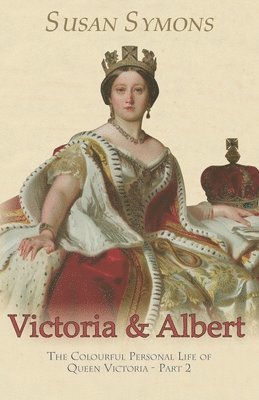 Susan Symons - Victoria & Albert: The Colourful Personal Life of Queen Victoria - Part 2, Häftad. Tillgänglighet: Lägg i varukorg