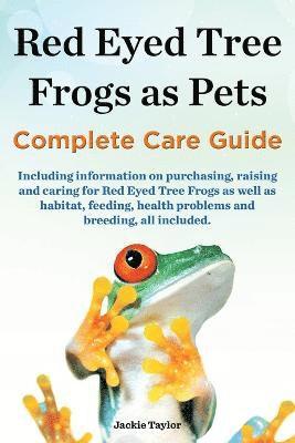 Jackie Taylor - Red Eyed Tree Frogs as Pets, Complete Care Guide Including Information on Purchasing, Raising and Caring for Red Eyed Tree Frogs as Well as Habitat, F, Häftad