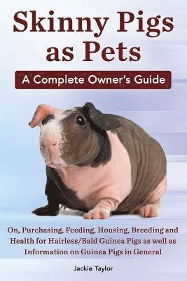 Jackie Taylor - Skinny Pigs as Pets. a Complete Owner's Guide On, Purchasing, Feeding, Housing, Breeding and Health for Hairless/Bald Guinea Pigs as Well as Informati, Häftad