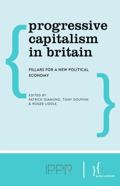 Patrick Diamond, Tony Dolphin, Roger Liddle - Progressive Capitalism in Britain, E-bok