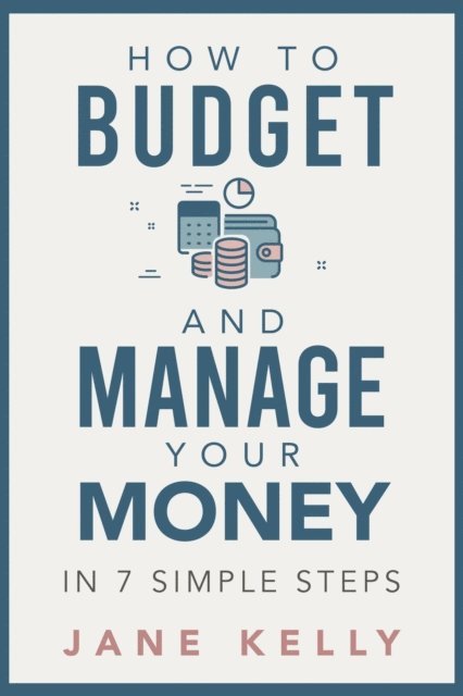 Jane Kelly - How To Budget And Manage Your Money In 7 Simple Steps, E-bok