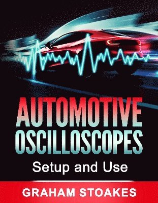 Graham Stoakes - Automotive Oscilloscopes Setup and Use, Häftad