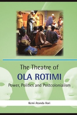Kemi Atanda Ilori - The Theatre of Ola Rotimi: Power, Politics and Postcolonialism, Häftad
