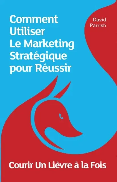 David Parrish - Courir Un Lièvre à la Fois: Comment Utiliser Le Marketing Stratégique pour Réussir, Häftad. Tillgänglighet: Lägg i varukorg