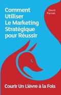 Courir Un Li�vre � la Fois: Comment Utiliser Le Marketing Strat�gique pour R�ussir