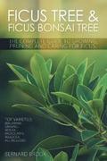 Ficus Tree and Ficus Bonsai Tree - The Complete Guide to Growing, Pruning and Caring for Ficus
