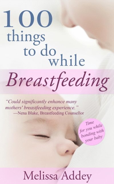 Melissa Addey - 100 Things to do while Breastfeeding, E-bok