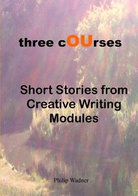Philip Wadner - Three Courses - Short Stories from Creative Writing Modules, Häftad. Tillgänglighet: Lägg i varukorg