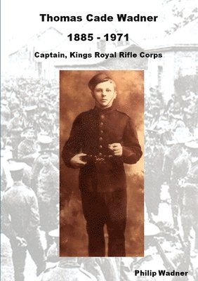 Philip Wadner - Thomas Cade Wadner 1885-1971 Captain, King's Royal Rifle Corps, Häftad. Tillgänglighet: Lägg i varukorg