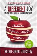 A Different Joy - The Parents' Guide to Living Better with Autism, Dyslexia, ADHD and More...