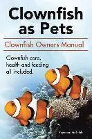 Clown Fish as Pets. Clown Fish Owners Manual. Clown Fish care, advantages, health and feeding all included.