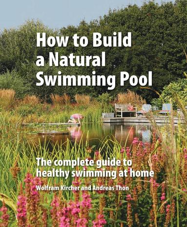 How to Build a Natural Swimming Pool by Wolfram Kircher