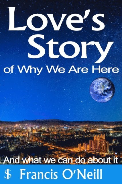 Francis O'Neill - Love's Story of Why We Are Here, E-bok