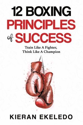 Kieran Ekeledo - 12 Boxing Principles of Success, Häftad. Tillgänglighet: Lägg i varukorg