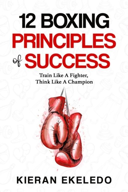 Kieran Ekeledo - 12 Boxing Principles of Success, E-bok. Tillgänglighet: Lägg i varukorg