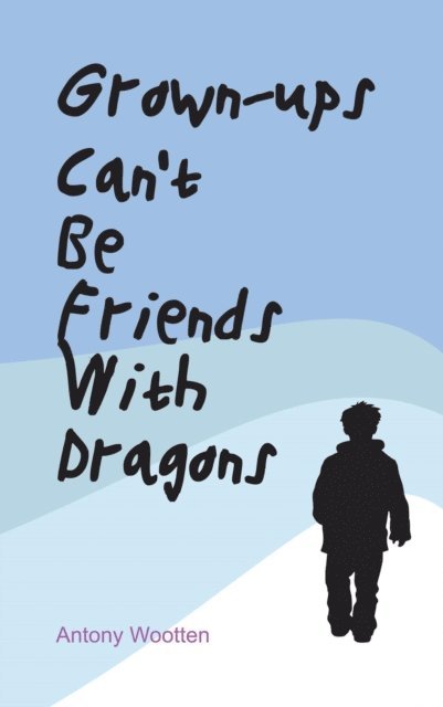 Antony Wootten - Grown-ups Can't Be friends with Dragons, E-bok