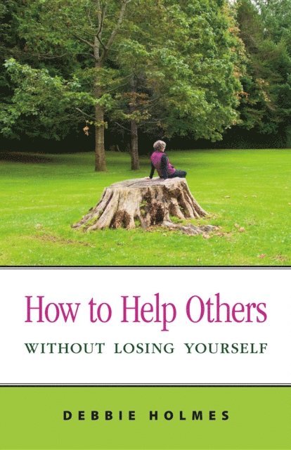 Debbie Holmes - How to Help Others Without Losing Yourself, E-bok