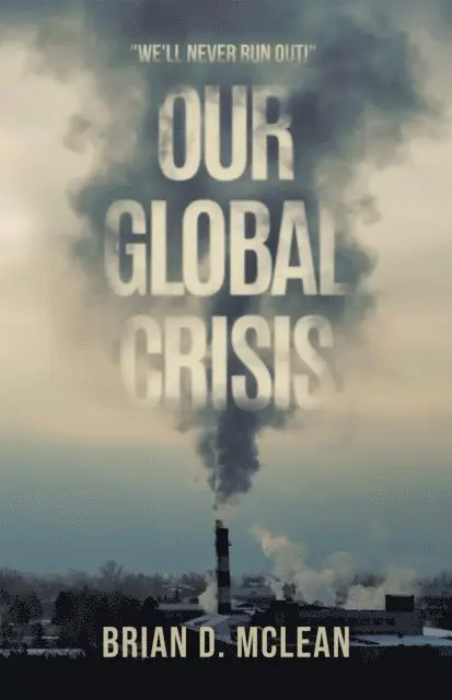 Brian D. McLean - Our Global Crisis: &quote;We'll Never Run Out!&quote;, E-bok. Tillgänglighet: Lägg i varukorg