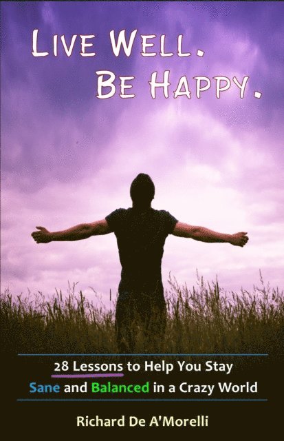 Richard De A'Morelli - Live Well. Be Happy. : 28 Lessons to Help You Stay Sane and Balanced in a Crazy World, E-bok. Tillgänglighet: Lägg i varukorg