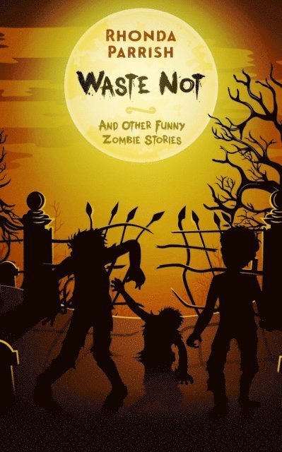 Rhonda Parrish - Waste Not (And Other Funny Zombie Stories), E-bok