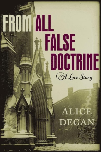 Alice Degan - From All False Doctrine, E-bok