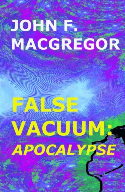 John F. Macgregor - False Vacuum: Apocalypse, E-bok