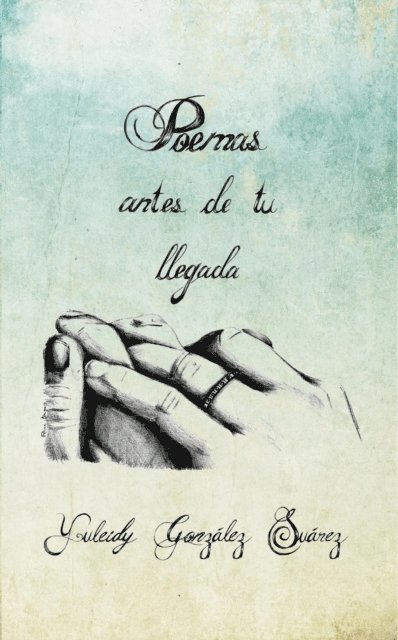 Yuleidy Gonzalez Suarez - Poemas antes de tu llegada, E-bok