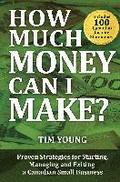 How Much Money Can I Make?: Proven Strategies for Starting, Managing and Exiting a Canadian Small Business