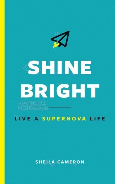 Sheila Cameron - Shine Bright: Live A Supernova Life, E-bok