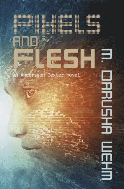 M. Darusha Wehm - Pixels and Flesh, E-bok
