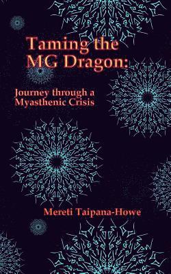 Mereti Taipana - Taming the MG Dragon: Journey through a myasthenic crisis.: One woman's story of her life threatening experience and recovery from Myastheni, Häftad