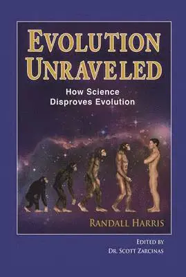 Randall Harris, Scott Zarcinas - Title: Evolution Unraveled: How Science Disproves Evolution, Häftad. Tillgänglighet: Lägg i varukorg