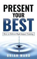 Present Your Best: How to Deliver High Impact Training