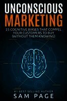 Sam Page - Unconscious Marketing: 25 Cognitive Biases That Compel Your Customers To Buy (Without Them Knowing), Häftad