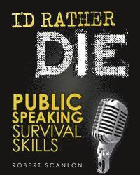 Robert Scanlon - I'd Rather Die! Public Speaking Survival Skills, Häftad