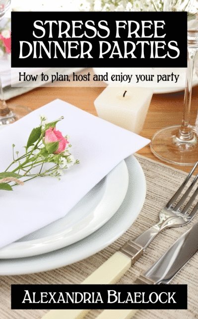 Alexandria Blaelock - Stress Free Dinner Parties: How to Plan, Host and Enjoy Your Party, E-bok. Tillgänglighet: Lägg i varukorg