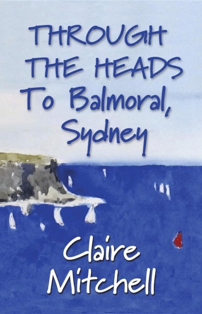 Claire Mitchell - THROUGH THE HEADS To Balmoral, Sydney, E-bok