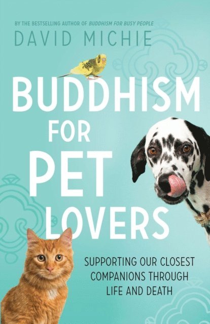 David Michie - Buddhism for Pet Lovers: Supporting Our Closest Companions Through Life and Death, E-bok