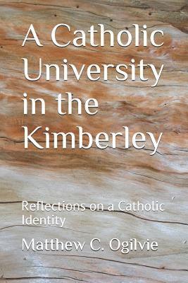 Matthew C. Ogilvie - A Catholic University in the Kimberley: Reflections on a Catholic Identity, Häftad. Tillgänglighet: Lägg i varukorg