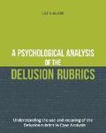 A Psychological Analysis of the Delusion Rubrics: Understanding the Use and Meaning of the Delusion Rubrics in Case Analysis