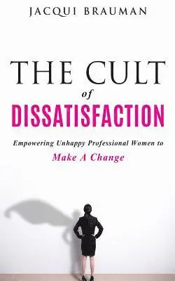 Jacqui Brauman - The Cult of Dissatisfaction: Empowering unhappy professional woman wanting change, Häftad. Tillgänglighet: Lägg i varukorg