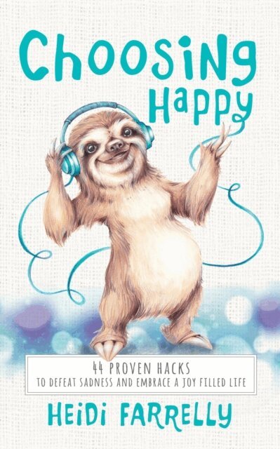 Heidi Farrelly - Choosing Happy: 44 Proven Hacks to Defeat Sadness and Embrace a Joy Filled Life, E-bok