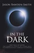 In The Dark: New Ways to Avoid the Harmful Effects of Living in a Technologically Connected World
