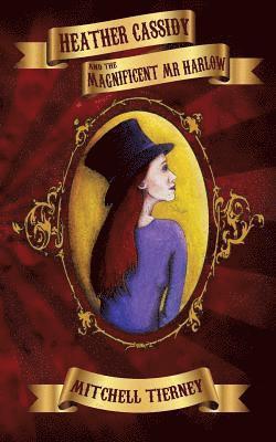 Mitchell Tierney - Heather Cassidy and the Magnificent Mr Harlow, Häftad