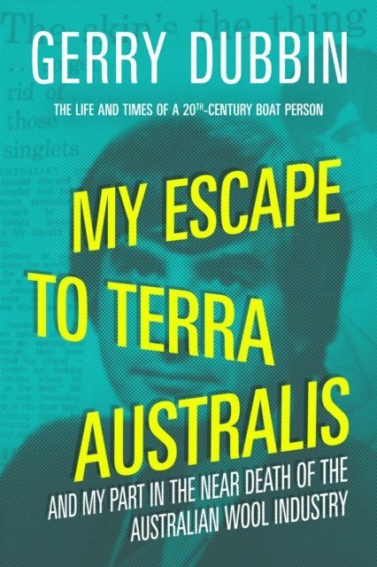 Gerry Dubbin - My Escape to Terra Australis and My Part in the Near Death of the Australian Wool Industry, E-bok. Tillgänglighet: Lägg i varukorg
