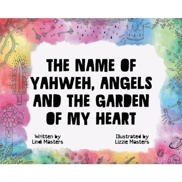 Lindi Masters - Name of Yahweh, Angels and the Garden of my Heart, E-bok
