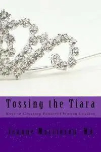 Jeanne Martinson - Tossing the Tiara: Keys to Creating Powerful Women Leaders, Häftad. Tillgänglighet: Lägg i varukorg