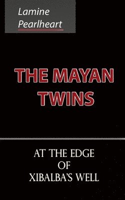 Lamine Pearlheart - The Mayan Twins - At the Edge of Xibalba's Well, Häftad