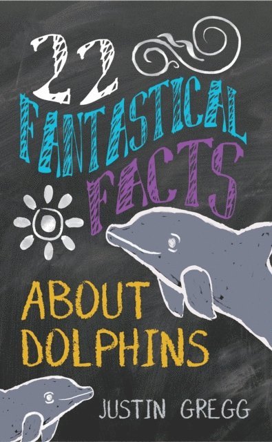 Justin Gregg - 22 Fantastical Facts About Dolphins, E-bok