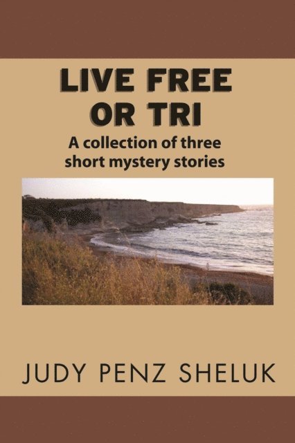 Judy Penz Sheluk - Live Free or Tri: A Collection of Three Short Mystery Stories, E-bok. Tillgänglighet: Lägg i varukorg